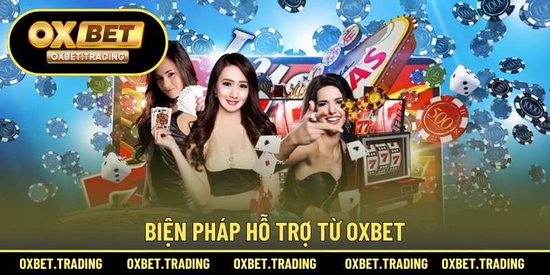 Biện pháp hỗ trợ từ OXBET