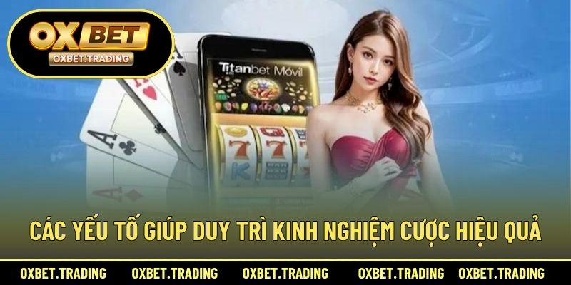 Các yếu tố giúp duy trì kinh nghiệm cược hiệu quả