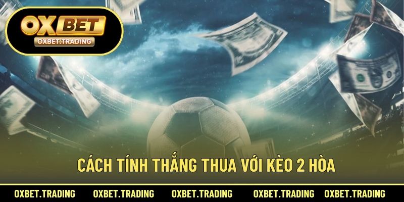 Cách tính thắng thua với kèo 2 hòa