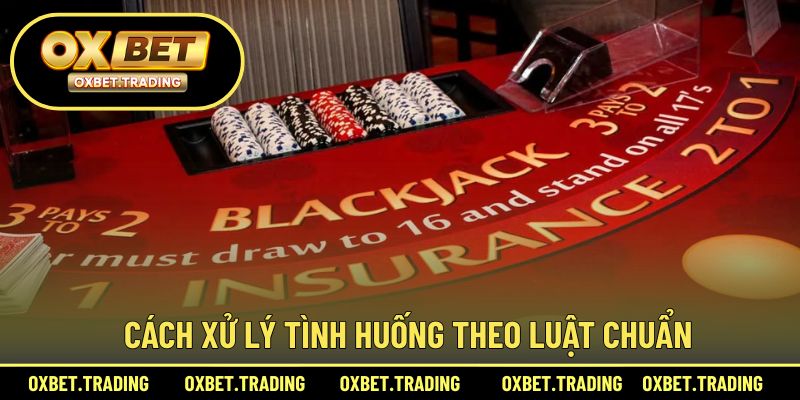 Cách xử lý theo đúng quy tắc trong sảnh xì dách