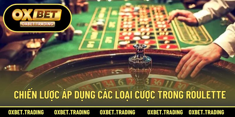 Chiến thuật áp dụng các loại cược roulette hiệu quả