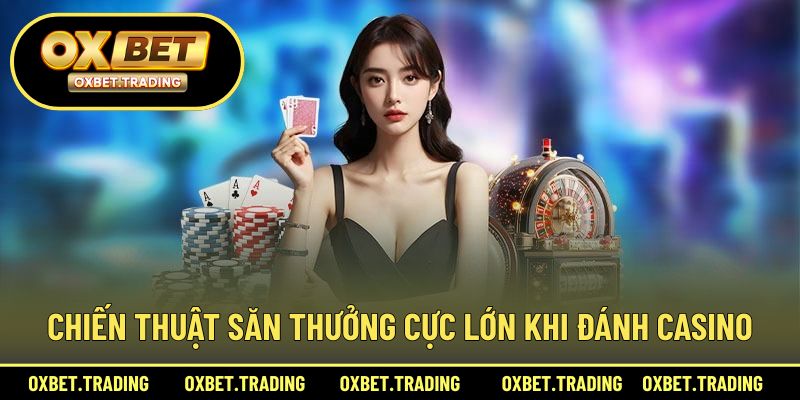 Chiến thuật săn thưởng cực lớn khi đánh casino
