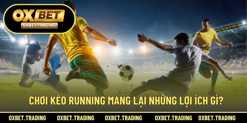 Chơi kèo Running mang lại những lợi ích gì?