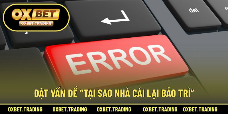 Đặt vấn đề “Tại sao nhà cái lại bảo trì”