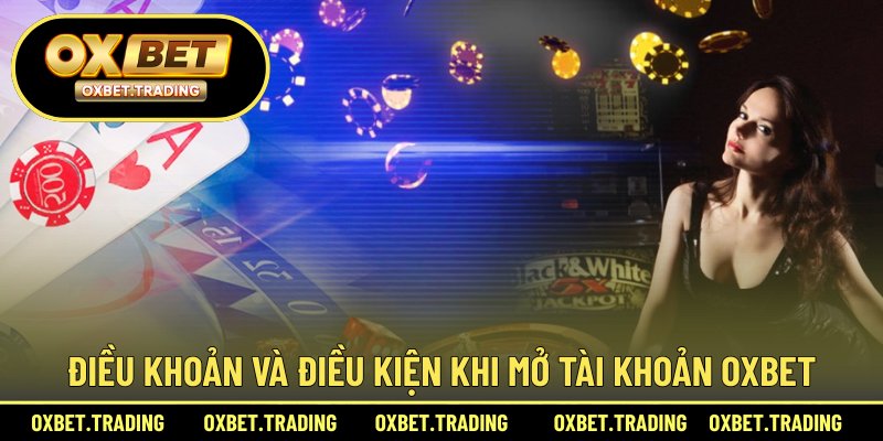 Điều khoản và điều kiện khi mở tài khoản OXBET