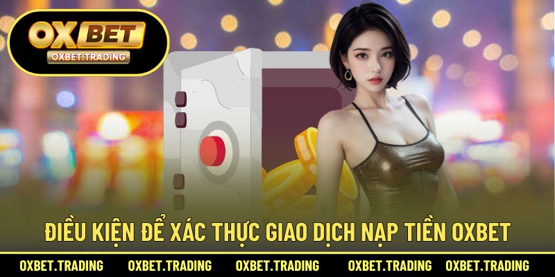 Điều kiện để xác thực giao dịch nạp tiền OXBET