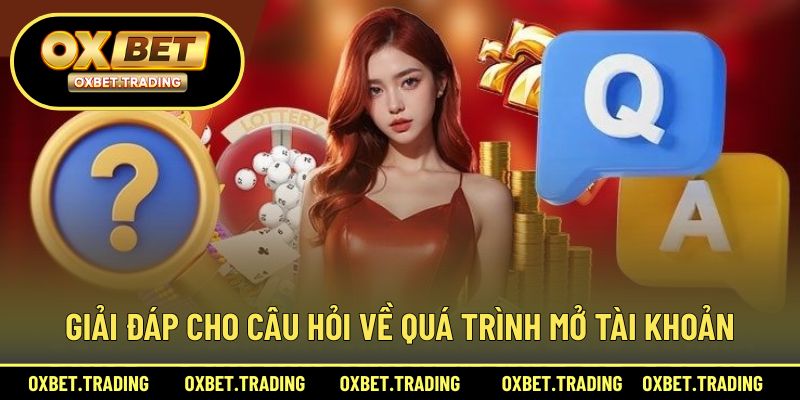 Giải đáp cho câu hỏi về quá trình mở tài khoản