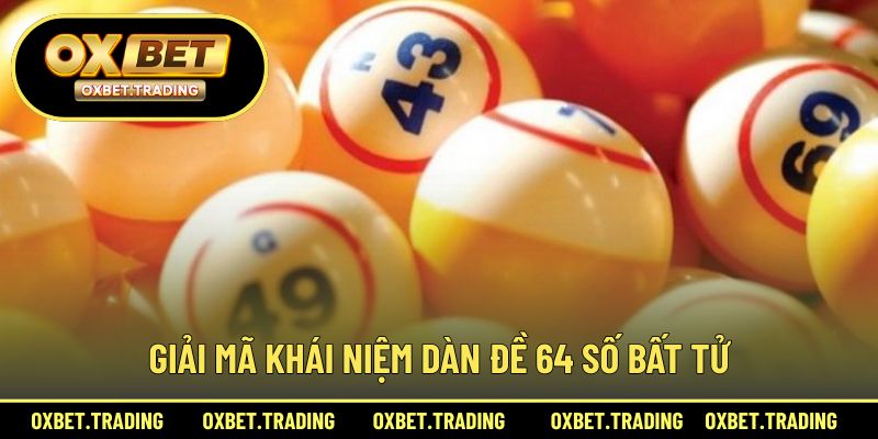 Giải thích chi tiết về dàn đề 64 số bất tử cho người mới bắt đầu