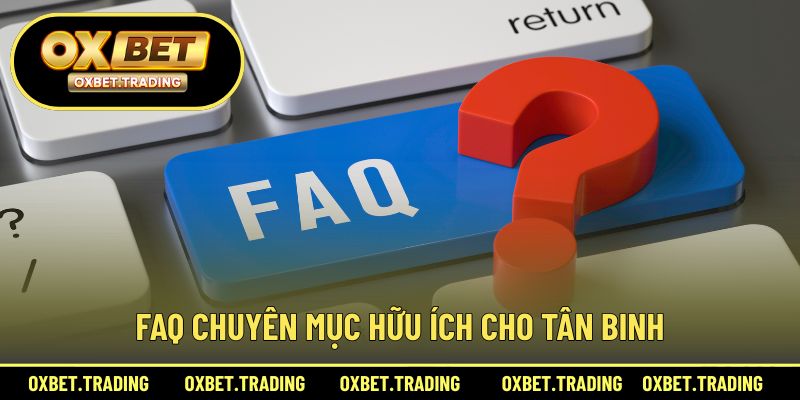FAQ - Câu hỏi thường gặp, chuyên mục hữu ích cho tân binh