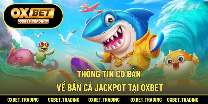 Giới thiệu tổng quan về bắn cá jackpot tại nhà cái