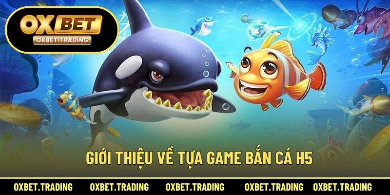 Giới thiệu về trò chơi bắn cá H5 đang thu hút người chơi tại nhà cái