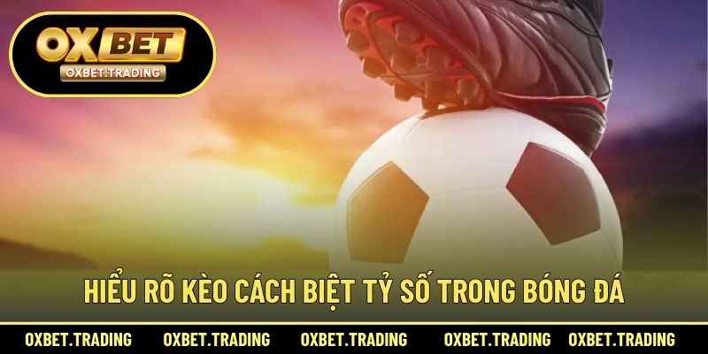 Hiểu rõ kèo cách biệt tỷ số trong bóng đá