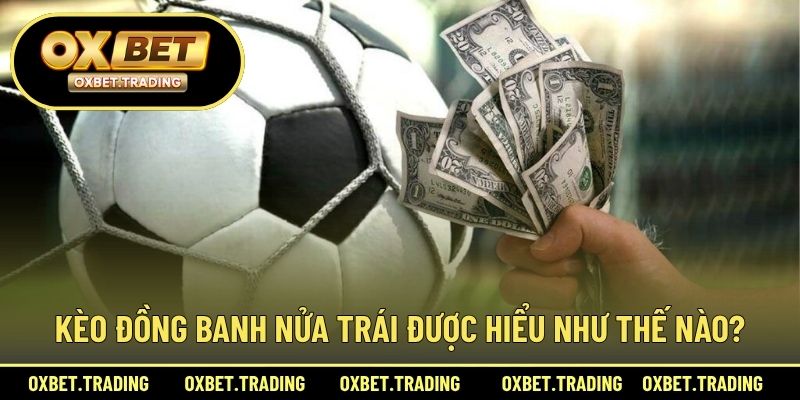 Kèo đồng banh nửa trái được hiểu như thế nào?
