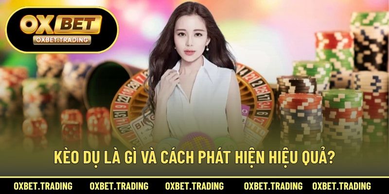 Kèo dụ là gì và cách phát hiện hiệu quả?