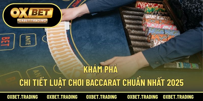Khám phá chi tiết luật chơi baccarat chuẩn nhất 2025