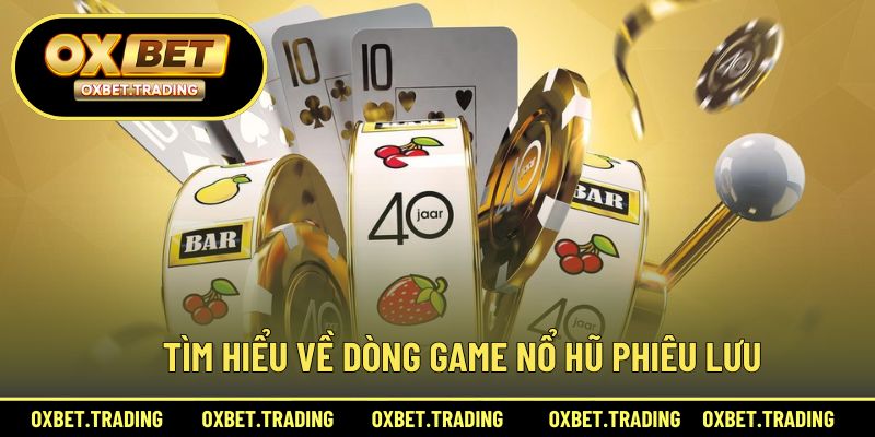 Khám phá dòng game nổ hũ phiêu lưu tại nhà cái