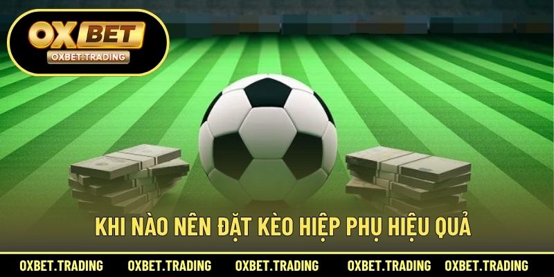 Khi nào nên đặt kèo hiệp phụ hiệu quả