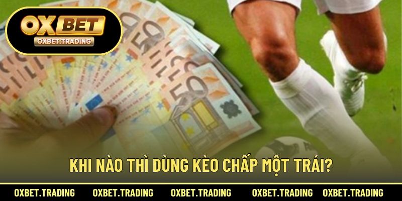 Khi nào thì dùng kèo chấp một trái?