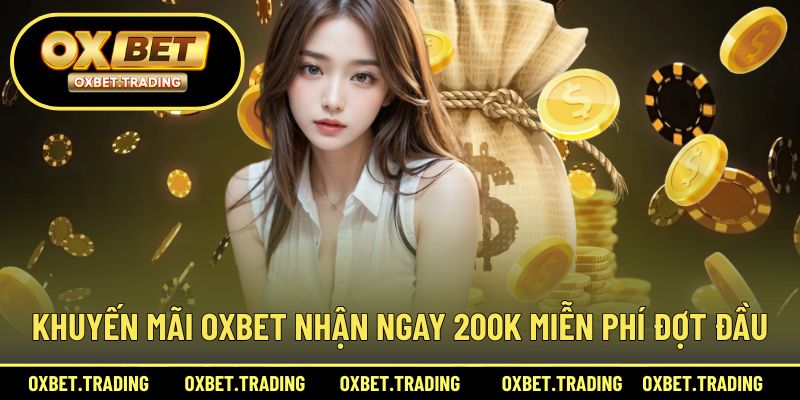 Khuyến mãi OXBET nhận ngay 200K miễn phí đợt đầu