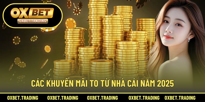 Các khuyến mãi to từ nhà cái năm 2025