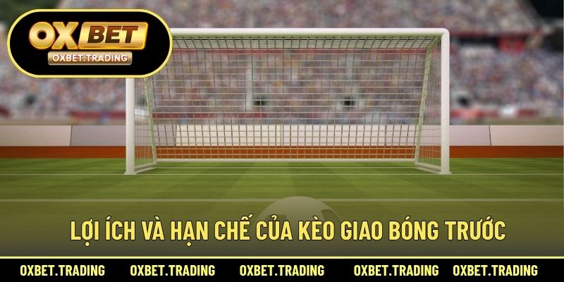 Lợi ích và hạn chế của kèo giao bóng trước