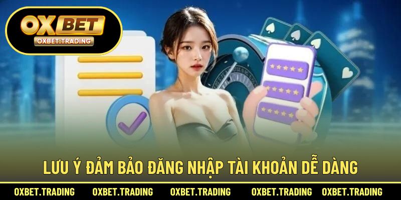 Lưu ý đảm bảo đăng nhập tài khoản dễ dàng