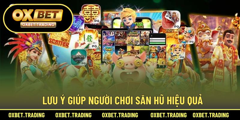 Lưu ý giúp người chơi săn hũ hiệu quả