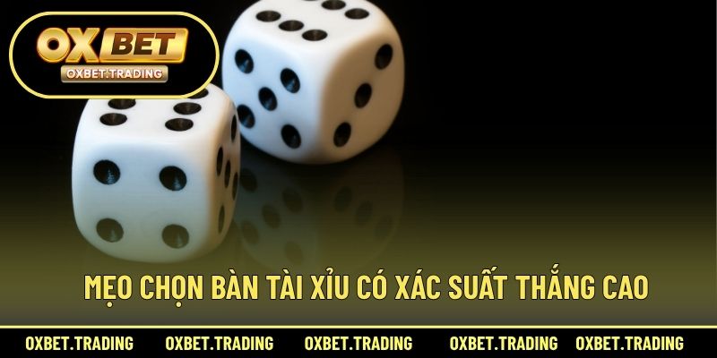 Mẹo chọn bàn Tài Xỉu có xác suất thắng cao