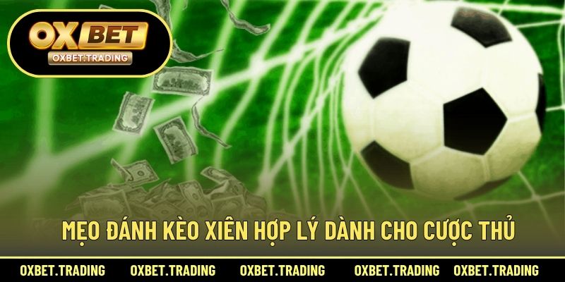 Mẹo đánh kèo xiên hợp lý dành cho cược thủ