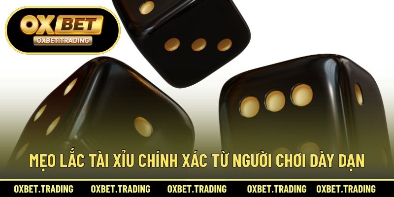 Mẹo lắc Tài Xỉu chính xác từ người chơi dày dạn