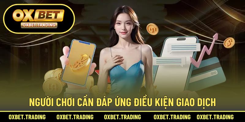 Người chơi cần đáp ứng điều kiện giao dịch