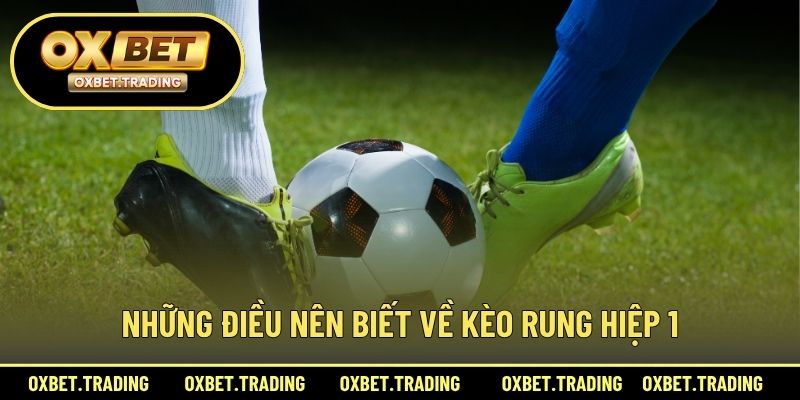 Những điều nên biết về kèo rung hiệp 1