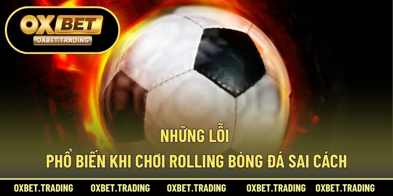 Những lỗi phổ biến khi chơi rolling bóng đá sai cách