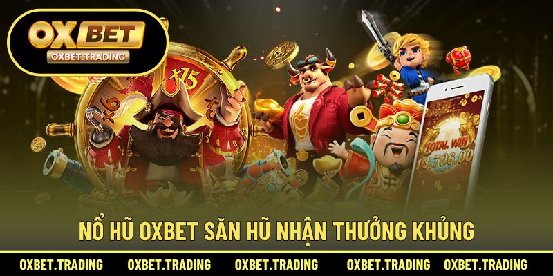 Nổ hũ OXBET săn hũ nhận thưởng khủng