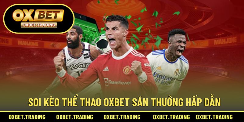 Soi kèo thể thao OXBET săn thưởng hấp dẫn