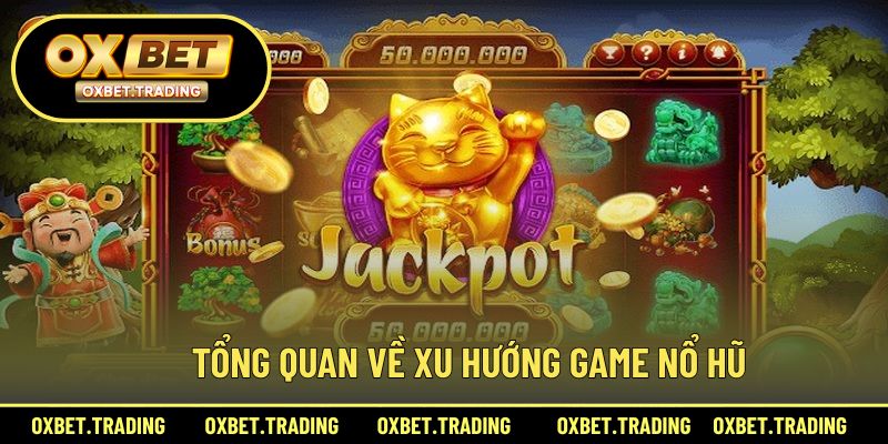 Tổng quan về xu hướng game nổ hũ phổ biến trong năm 2025