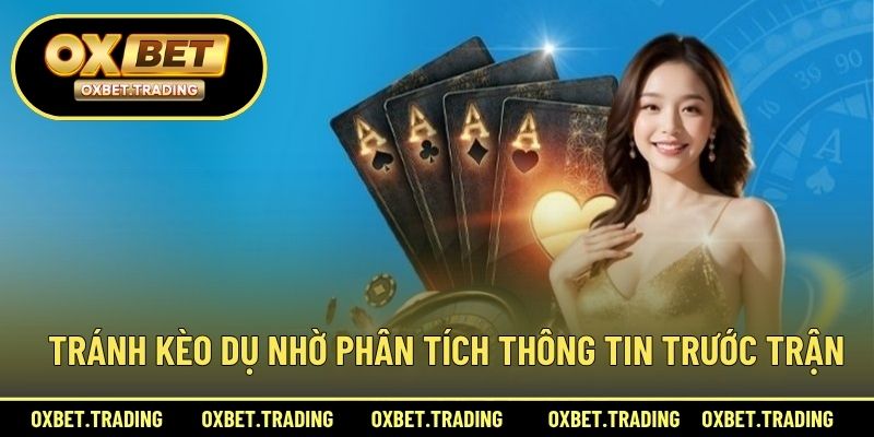 Tránh kèo dụ nhờ phân tích thông tin trước trận