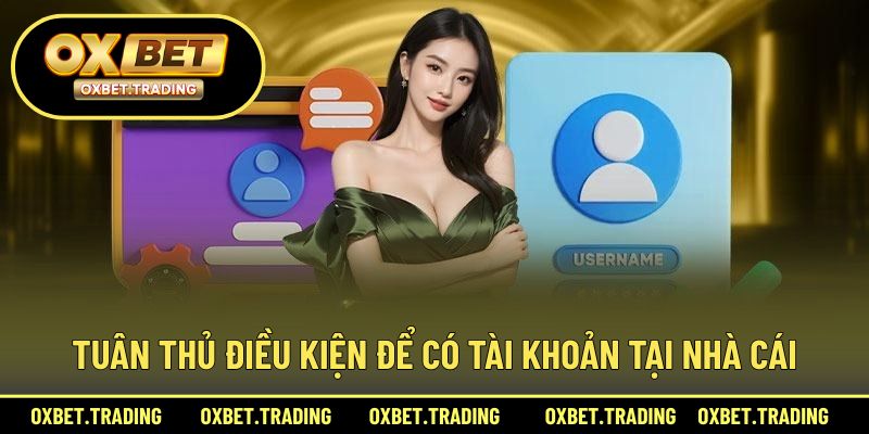 Tuân thủ điều kiện để có tài khoản tại nhà cái