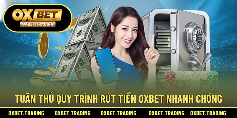 Tuân thủ quy trình rút tiền OXBET nhanh chóng