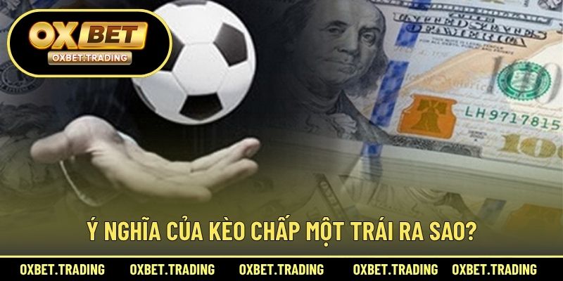 Ý nghĩa của kèo chấp một trái ra sao?